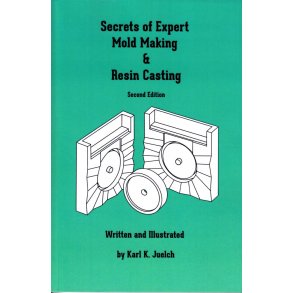 Karl. K. Juelch: Secrets of Expert Mold Making & Resin Casting